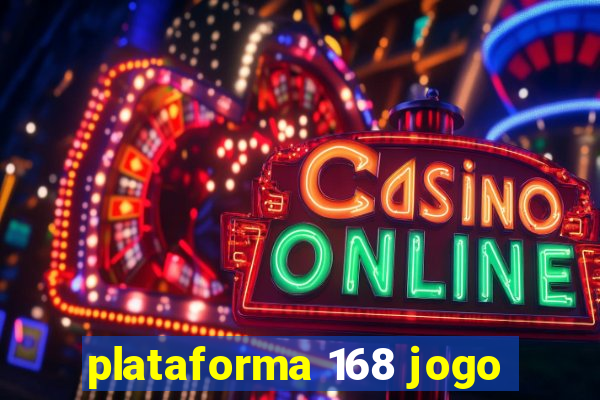 plataforma 168 jogo